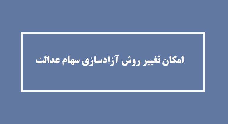 تغییر روش آزادسازی سهام عدالت از مستقیم به غیرمستقیم ممکن می شود