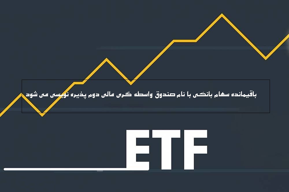 باقیمانده سهام بانکی با نام "صندوق واسطه گری مالی دوم" پذیره نویسی می شود