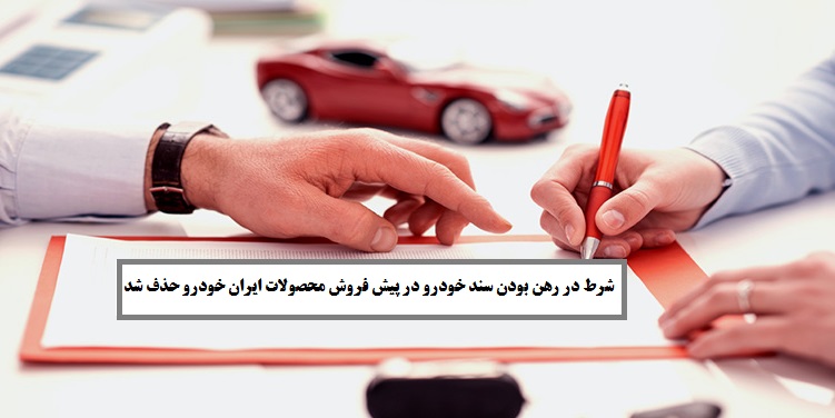 شرط در رهن بودن سند خودرو در پیش فروش محصولات ایران خودرو حذف شد