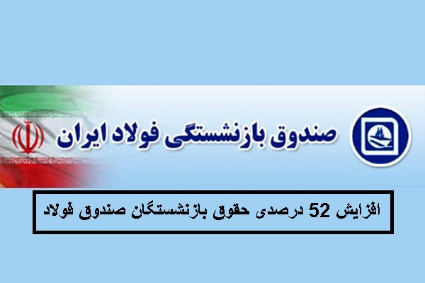 وزیر تعاون، کار و رفاه اجتکاعی از افزایش 52 درصدی حقوق بازنشستگان صندوق فولاد خبر داد