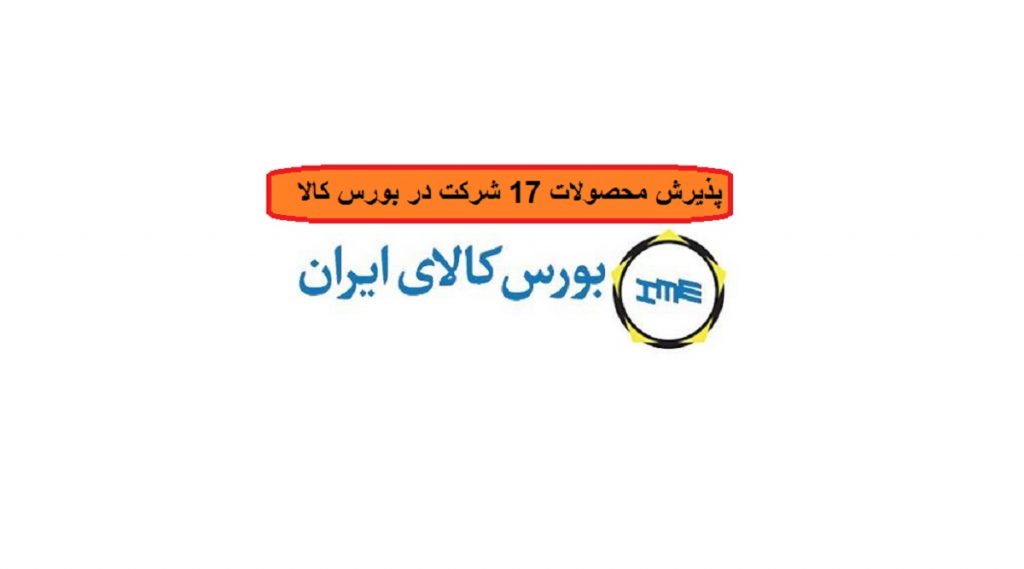 پذیرش محصولات 17 شرکت در بازار اصلی و فرعی بورس کالا