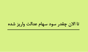 تا الان چقدر سود سهام عدالت واریز شده